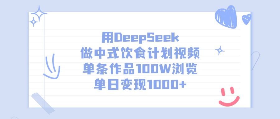 用DeepSeek做中式饮食计划视频，单条作品100W浏览，单日变现1000+_云峰项目库