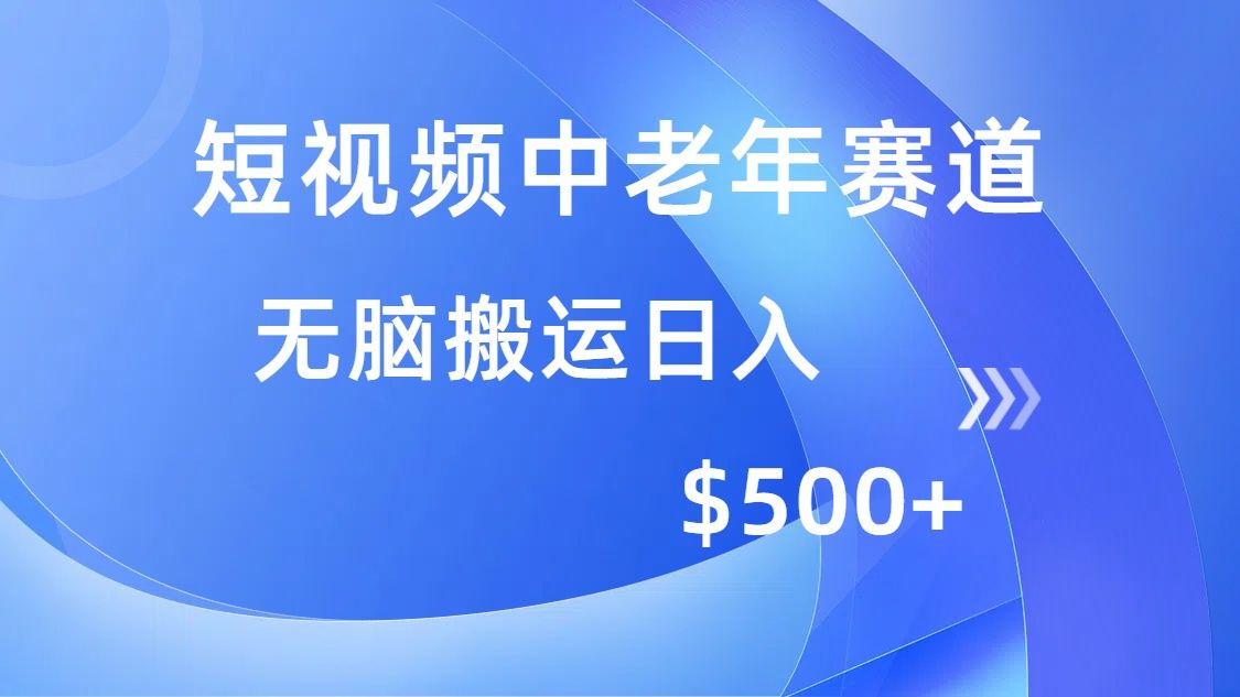 短视频中老年赛道，操作简单，多平台收益，无脑搬运日入500+_云峰项目库