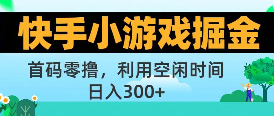 快手小游戏掘金首码!零撸模式，碎片时间轻松玩，日入500+不是梦_云峰项目库