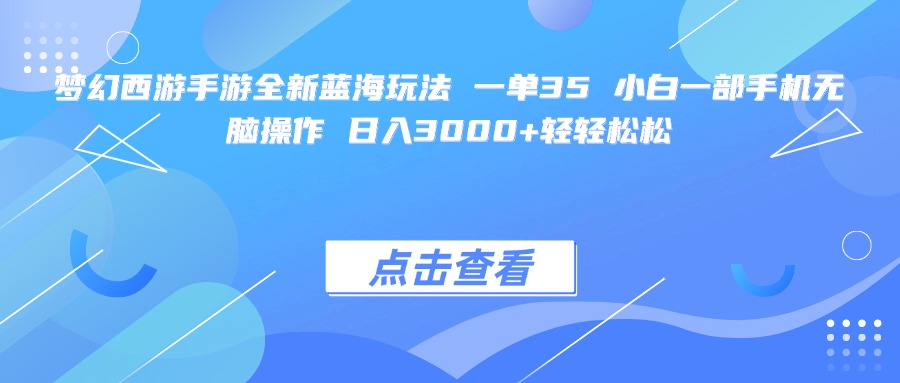 梦幻西游手游全新蓝海玩法 一单35 小白一部手机无脑操作 日入3000+轻轻松松_云峰项目库