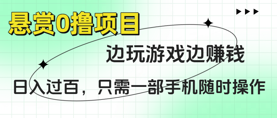 悬赏0撸项目，边玩游戏边赚钱，日入过百，只需一部手机随时操作_云峰项目库
