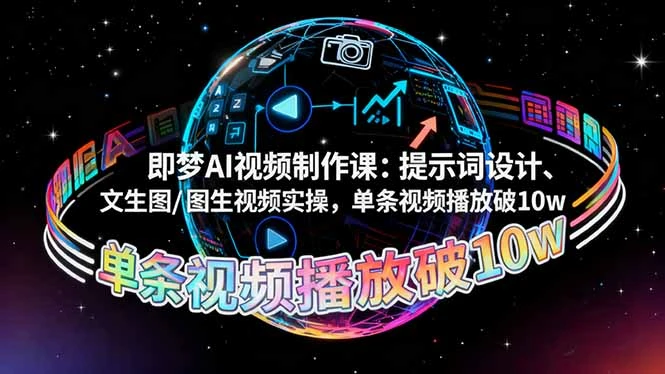 即梦AI视频制作课：提示词设计、文生图/图生视频实操，单条视频播放破10w_云峰项目库