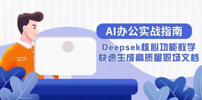 AI办公实战指南：Deepsek核心功能教学，快速生成高质量职场文档_云峰项目库