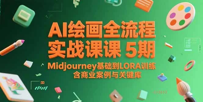 AI绘画全流程实战课5期，Midjourney基础到LORA训练，含商业案例与关键词库_云峰项目库
