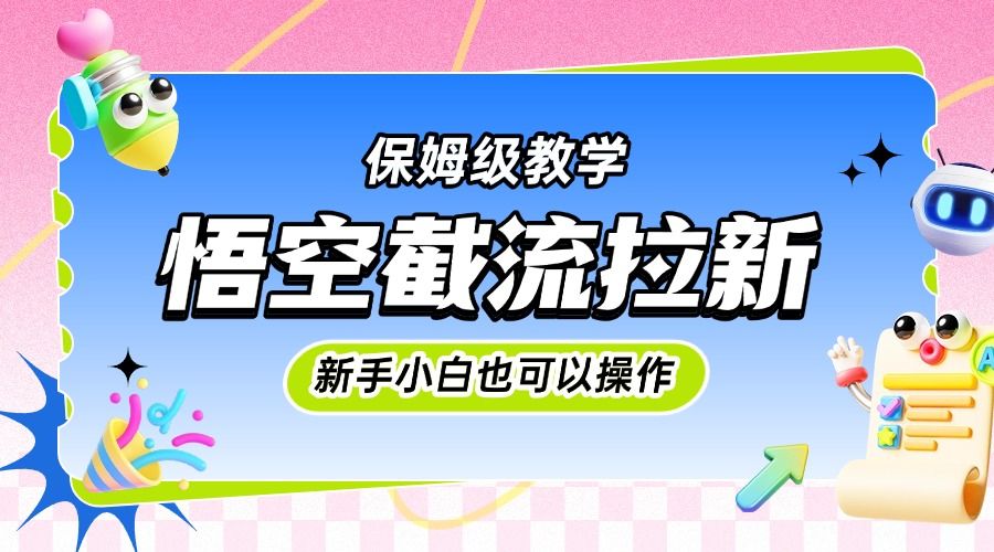 悟空截流拉新，保姆级教学，小白也可以操作_云峰项目库