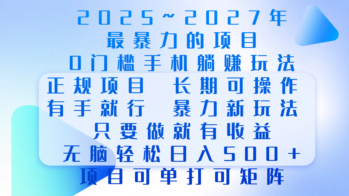 2025年~2027最暴力的项目，0门槛手机躺赚项目，长期可操作，正规项目，暴力玩法，有手就行，只要做当天就有收益，无脑轻松日500+，项目可单打可矩阵_云峰项目库