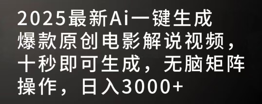 2025最新AI一键生成爆款原创电影解说视频，十秒即可生成，无脑矩阵操作，日入3000+_云峰项目库