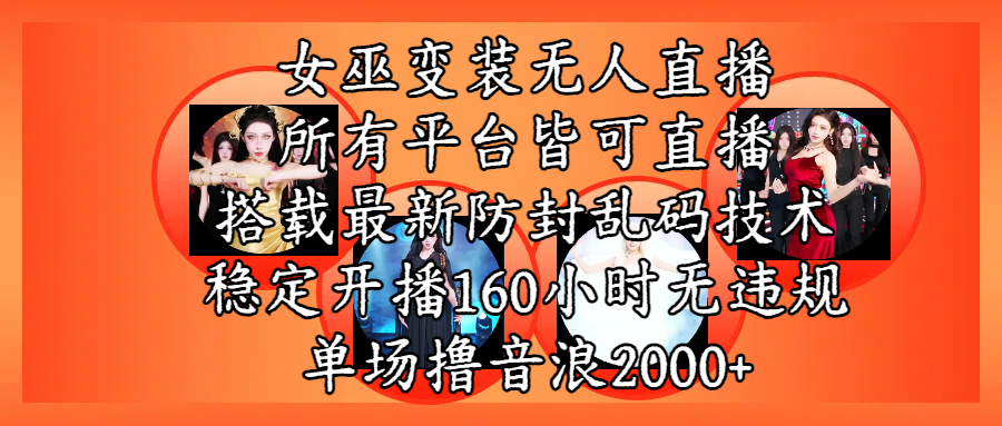 女巫变装直播最新玩法，所有直播平台皆可操作，搭载最新防飞飞乱码技术，稳定开播160小时无违规，单场撸音浪2000+_云峰项目库