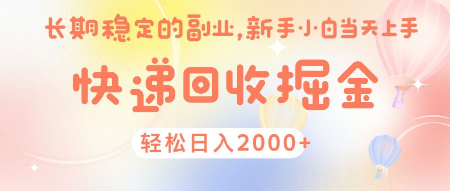 快 递 回收掘金， 长 期 稳 定的副 业 ， 新手小白当天上手， 轻 松日入 2000+_云峰项目库