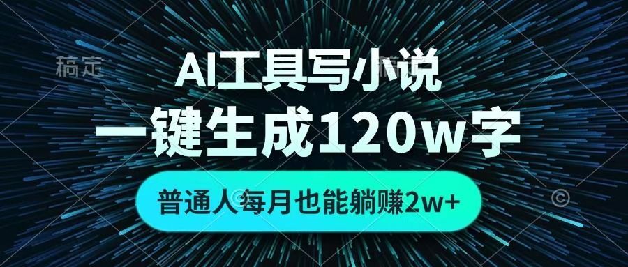 AI工具写小说，一键生成120万字，普通人每月也能躺赚2w+ _云峰项目库