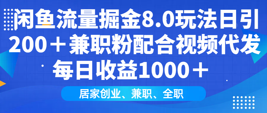 闲鱼流量掘金8.0玩法日引200＋兼职粉配合做视频代发每日收益1000＋_云峰项目库