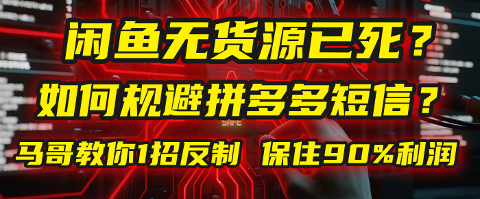 闲鱼下单如何避免客户收到拼多多短信？闲鱼无货源还能做吗？ 2025拼多多“下死手”，马哥教你1招反制，保住90%利润！_云峰项目库