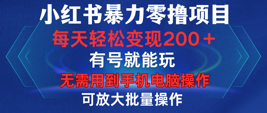 小红书暴力零撸项目，有号就能玩，单号每天变现1到15元，可放大批量操作，无需手机电脑操作_云峰项目库
