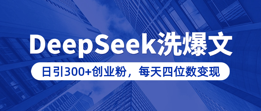 用DeepSeek洗公众号爆文，日引300+创业粉，做知识付费每天四位数变现（附详细实操教程）_云峰项目库