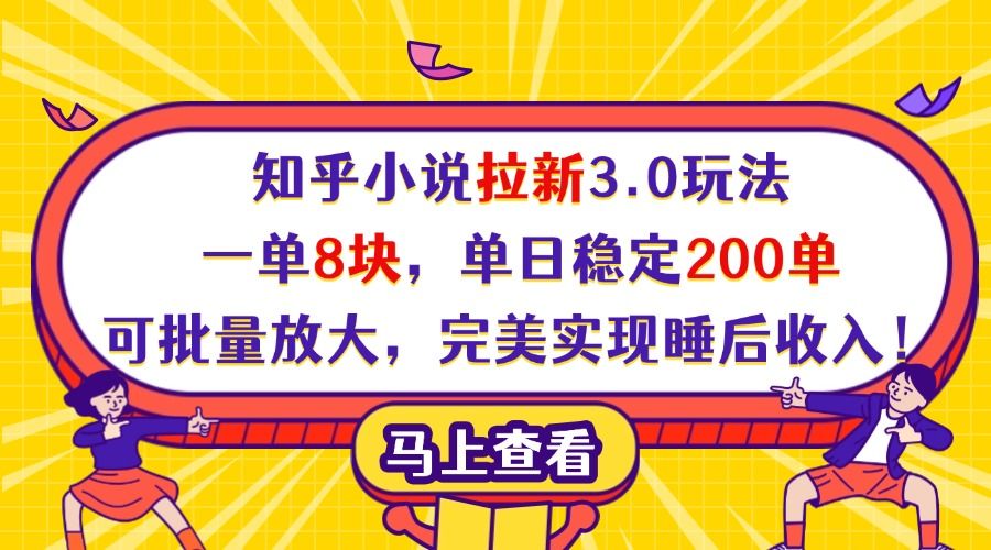 知乎小说拉新3.0玩法，一单8块，单日稳定200单，可批量放大，完美实现睡后收入！_云峰项目库