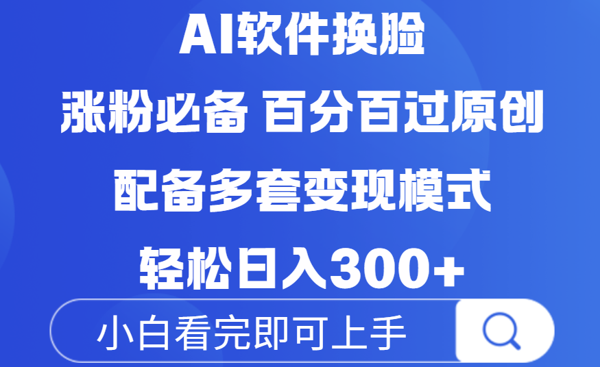 Ai软件换脸，100％过原创，配套多种变现模式，搬运涨粉必备，日入300+_云峰项目库