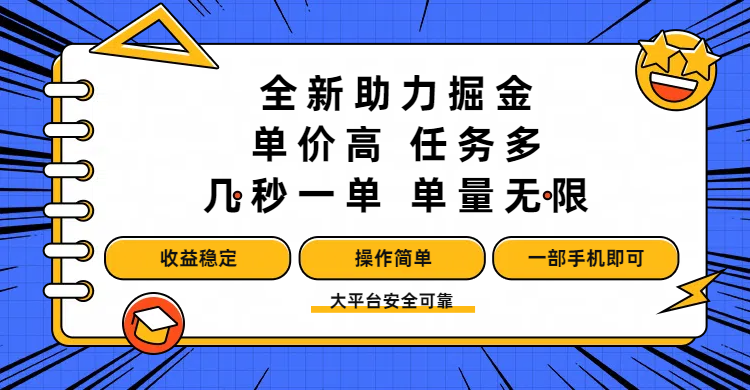 全新助力掘金 ，单价高 ，任务多 ，几秒一单 ，单量无限，收益稳定，操作简单，一部手机即可_云峰项目库