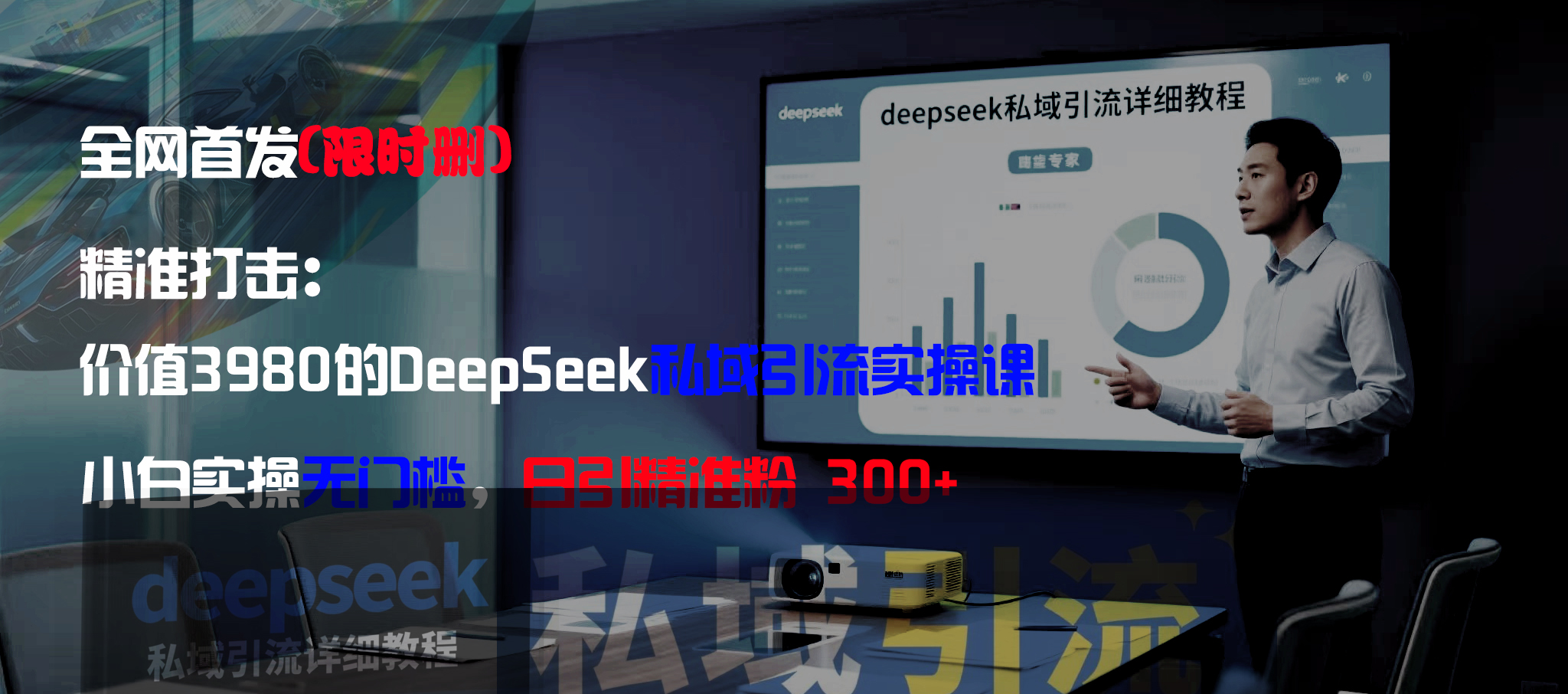 全网首发（限时删）精准打击：价值3980的DeepSeek私域引流实操课，小白实操无门槛，日引精准粉300+_云峰项目库