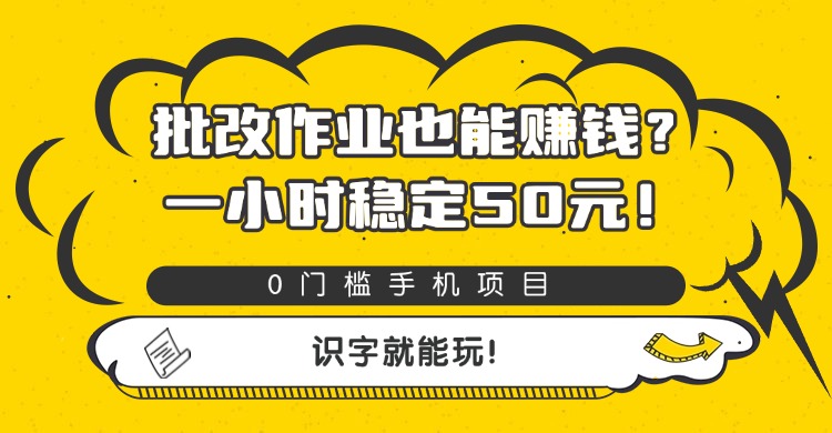 批改作业也能赚钱？0门槛手机项目，一小时稳定50元，识字就能玩_云峰项目库