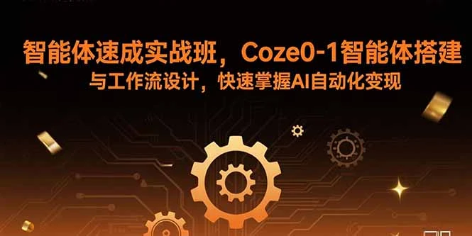 智能体速成实战班，Coze0-1智能体搭建与工作流设计，快速掌握AI自动化变现_云峰项目库