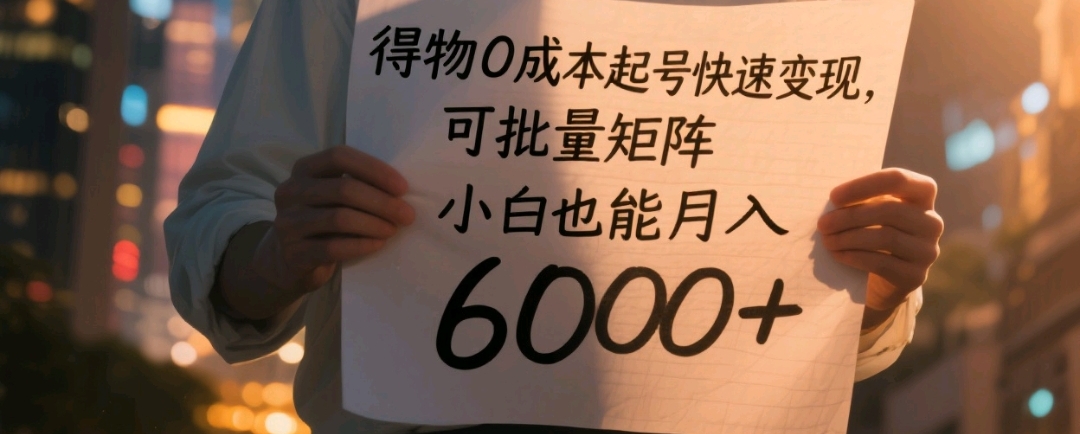 得物0成本起号快速变现，可批量矩阵，小白也能月入6000+_云峰项目库