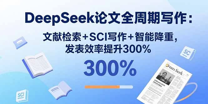 DeepSeek论文全周期写作：文献检索+SCI写作+智能降重，发表效率提升300%_云峰项目库