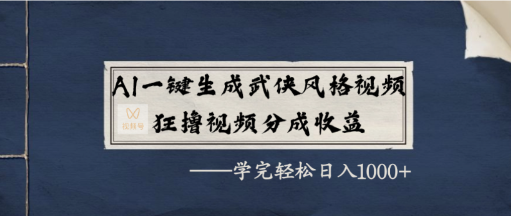 AI一键生成武侠风格视频，视频号分成收益狂撸，学完轻松日入1000+_云峰项目库