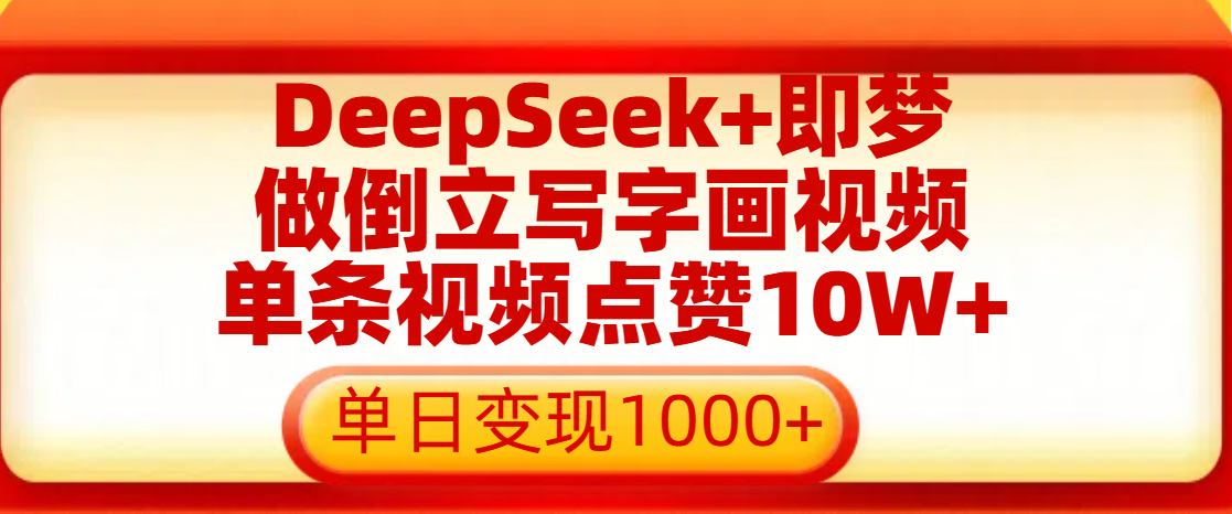 用DeepSeek+即梦做倒立写字画视频，单条视频点赞10W+，单日变现1000+_云峰项目库