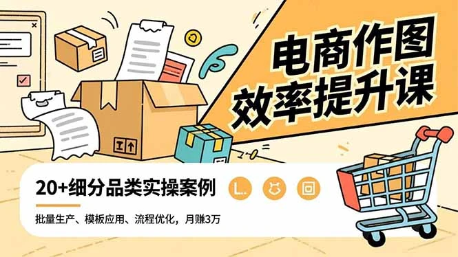 电商作图效率提升课，批量生产、模板应用、流程优化，20+细分品类实操案例，月赚3万_云峰项目库