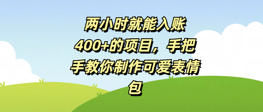 两小时就能入账400+的项目，手把手教你制作可爱表情包_云峰项目库