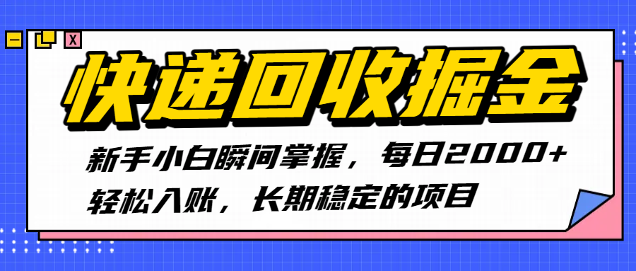 快递回收掘金，新手小白瞬间掌握，每日2000+轻松入账，长期稳定的项目_云峰项目库
