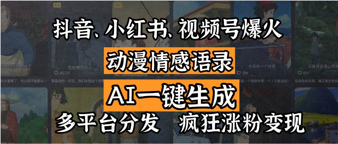 抖音、小红书、视频号爆火的动漫情感语录，AI一键生成，多平台分发，疯狂涨粉变现_云峰项目库