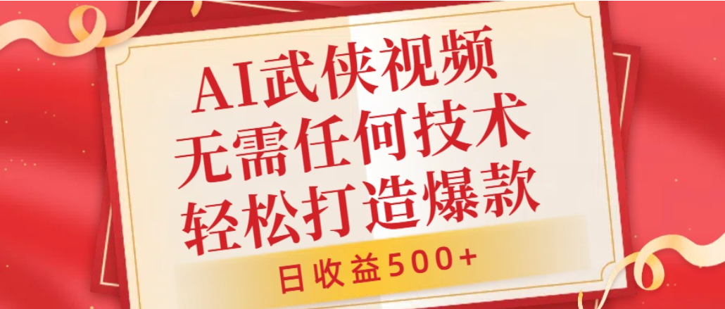 AI武侠视频,无脑打造爆款视频,小白轻松无压力上手,日收益500+,无需任何技术_云峰项目库