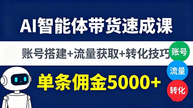 AI智能体带货速成课，账号搭建+流量获取+转化技巧，单条佣金5000+-云峰项目库