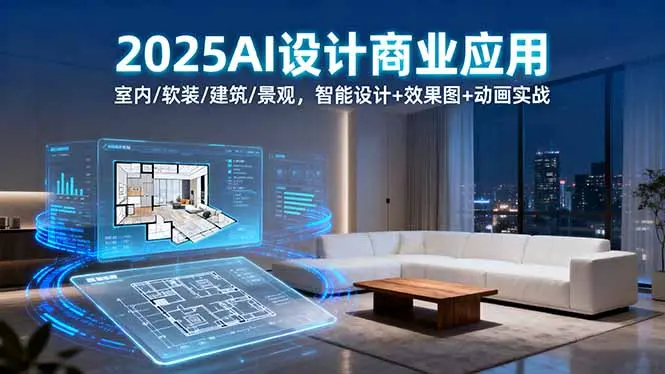 2025AI设计商业应用:室内/软装/建筑/景观,智能设计+效果图+动画实战-云峰项目库