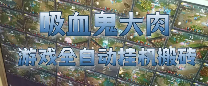 吸血鬼大肉!游戏全自动挂G搬砖,一台电脑开40个窗口日入500+,无需人工值守【揭秘】-云峰项目库