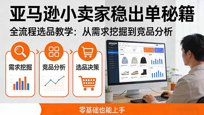 亚马逊小卖家稳出单秘籍：全流程选品教学，从需求挖掘到竞品分析，零基础也能上手-云峰项目库