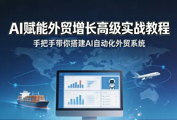 AI赋能外贸增长高级实战教程，手把手带你搭建AI自动化外贸系统-云峰项目库