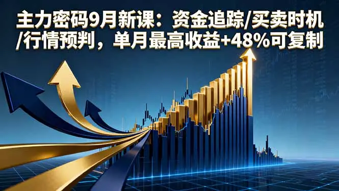 主力密码9月新课:资金追踪/买卖时机/行情预判,单月最高收益+48%可复制-云峰项目库
