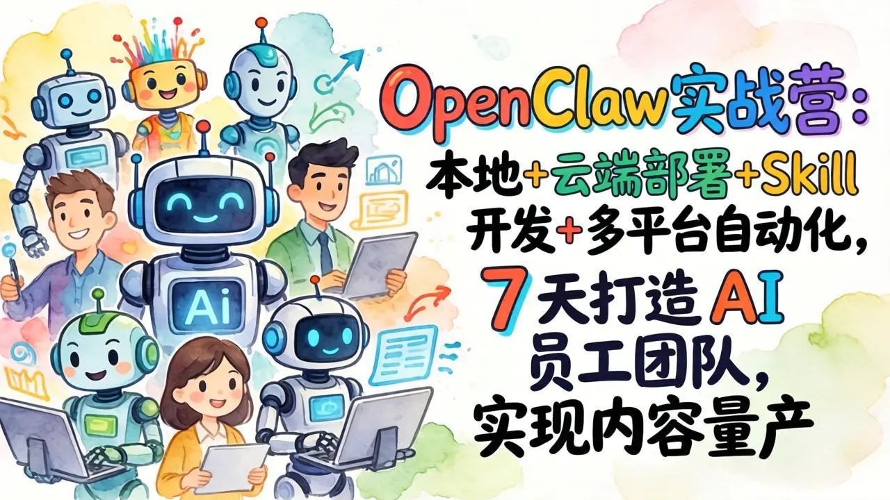 OpenClaw实战营：本地+云端部署+Skill开发+多平台自动化，7 天打造 AI 员工团队，实现内容量产-云峰项目库
