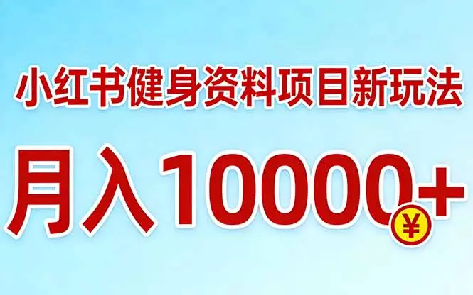 小红书健身资料项目最新玩法，月入10000＋，收益潜力可以无限放大-云峰项目库