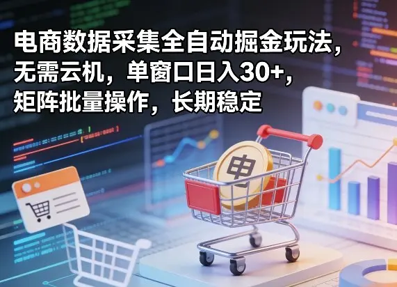 独家电商数据采集全自动掘金玩法,无需云机,单窗口日入30+,矩阵批量操作,长期稳定【揭秘】-云峰项目库