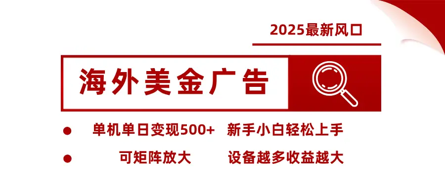 2025最新风口 海外美金广告 单机单日变现500+ 可矩阵放大 设备越多收…-云峰项目库