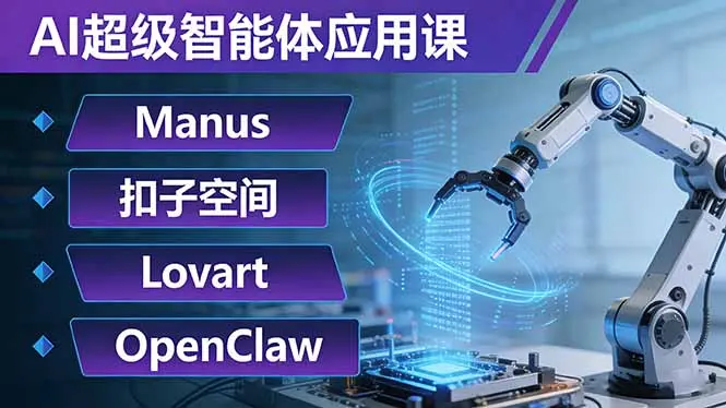 AI超级智能体应用课:Manus+扣子空间+Lovart+OpenClaw,用AI智能体实现自动化复杂任务-云峰项目库