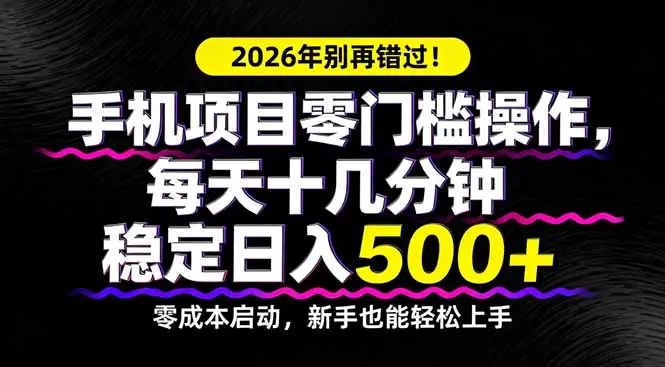 2026年别再错过!手机项目零门槛操作,每天十几分钟稳定日入500+-云峰项目库