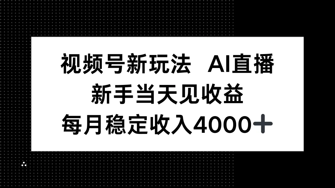 视频号新玩法AI直播,新手小白当天见收益,月入4000+-云峰项目库